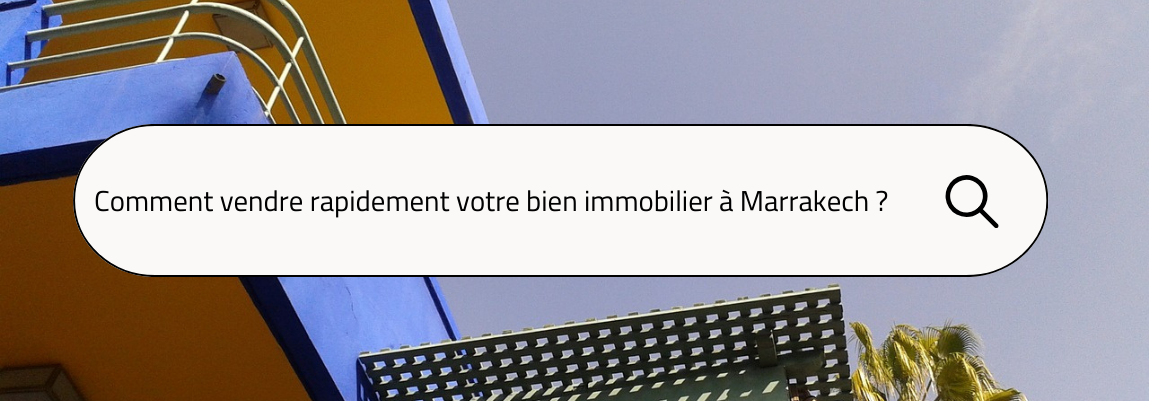 Comment vendre rapidement votre bien immobilier &agrave; Marrakech ? 